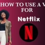 How to Use a VPN for Netflix